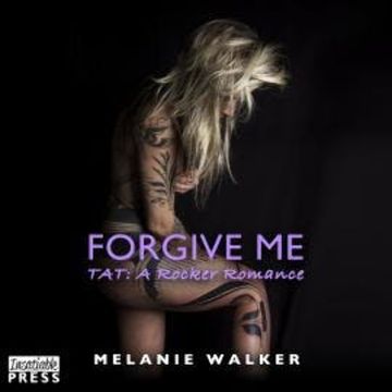Forgive Me - TAT: A Rocker Romance, Book 2 (Unabridged) audiobook, Melanie Walker