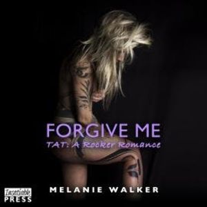 Forgive Me - TAT: A Rocker Romance, Book 2 (Unabridged), Melanie Walker