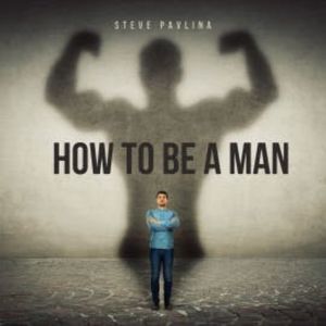 How To Be A Man, Steve Pavlina