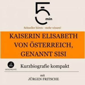 Kaiserin Elisabeth von Österreich, genannt Sisi: Kurzbiografie kompakt, 5 Minuten