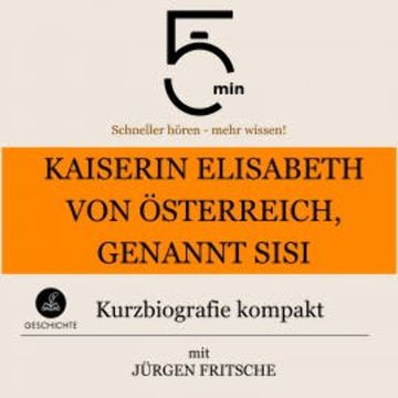 Kaiserin Elisabeth von Österreich, genannt Sisi: Kurzbiografie kompakt audiobook, 5 Minuten