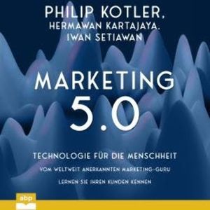 Marketing 5.0 - Technologie für die Menschheit (Ungekürzt), Hermawan Kartajaya, Iwan Setiawan, Philip Kotler