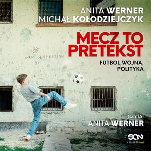 Mecz to pretekst. Futbol, wojna, polityka, Anita Werner, Michał Kołodziejczyk