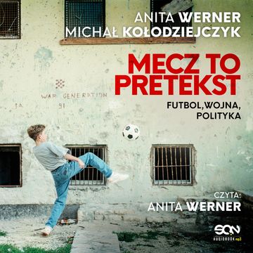 Mecz to pretekst. Futbol, wojna, polityka, Anita Werner, Michał Kołodziejczyk