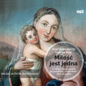 Miłość jest jedna. O miłości macierzyńskiej, Józef Augustyn SJ, Lucyna Słup
