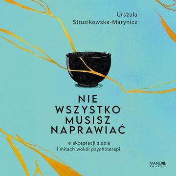 Nie wszystko musisz naprawiać. O akceptacji siebie i mitach wokół psychoterapii audiobook, Urszula Struzikowska-Marynicz