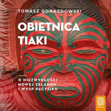 Obietnica Tiaki. O niezwykłości Nowej Zelandii i wysp Pacyfiku audiobook, Tomasz Gorazdowski