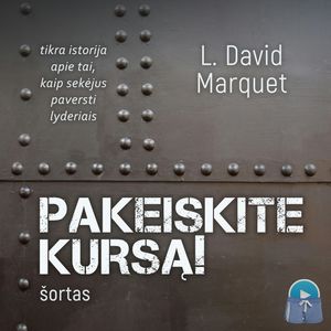 Pakeiskite kursą! Tikra istorija apie tai, kaip sekėjus paversti lyderiais (šortas), L. David Marquet