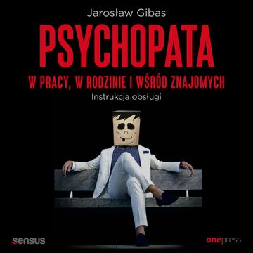 Psychopata w pracy, w rodzinie i wśród znajomych. Instrukcja obsługi audiobook, Jarosław Gibas
