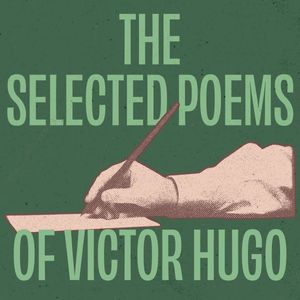 The Selected Poems of Victor Hugo, Victor Hugo