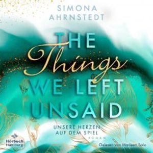 The things we left unsaid. Unsere Herzen auf dem Spiel, Simona Ahrnstedt