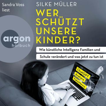 Wer schützt unsere Kinder? - Wie künstliche Intelligenz Familien und Schule verändert und was jetzt zu tun ist (Autorisierte Les audiobook, Silke Müller