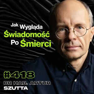 #418 Jak Wpadamy w Pułapki Własnego Mózgu? Jak Psychopata Widzi Rzeczywistość? dr hab. Artur Szutta, Przemek Górczyk