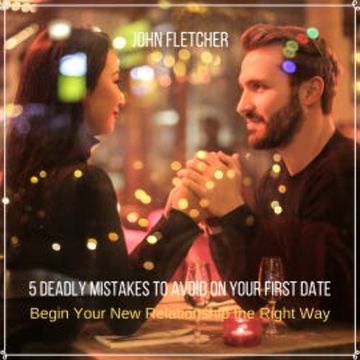 5 Deadly Mistakes to Avoid on Your First Date audiobook, John Fletcher