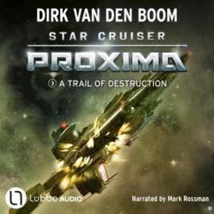 A Trail of Destruction - Star Cruiser Proxima, Episode 3 (Unabridged), Dirk van den Boom