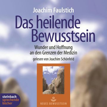 Das heilende Bewußtsein - Wunder und Hoffnung an den Grenzen der Medizin audiobook, Joachim Faulstich