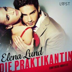 Die Praktikantin: Erotische Novelle (Ungekürzt), Elena Lund