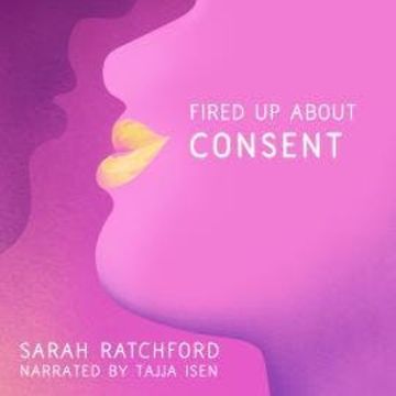 Fired Up about Consent - Fired Up, Book 1 (Unabridged) audiobook, Sarah Ratchford