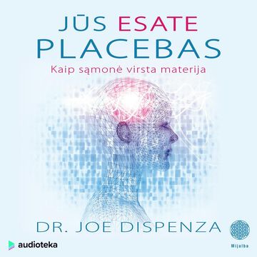 JŪS ESATE PLACEBAS. Kaip sąmonė virsta materija audiobook, Dr. Joe Dispenza