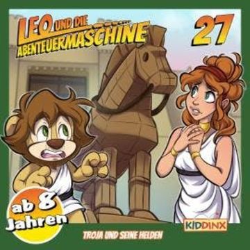 Leo und die Abenteuermaschine, Folge 27: Troja und seine Helden (ab 8 Jahren) audiobook, Matthias Arnold