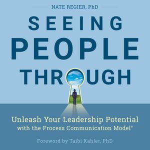 Seeing People Through - Unleash Your Leadership Potential with the Process Communication Model (Unabridged), Nate Regier