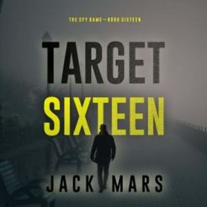 Target Sixteen (The Spy Game—Book #16), Jack Mars