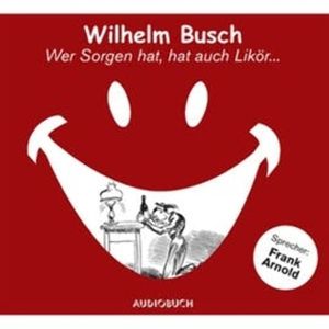 Wer Sorgen hat, hat auch Likör..., Wilhelm Busch