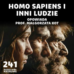 #241 My i oni – dlaczego neandertalczycy wyginęli, a homo sapiens przetrwali? | prof. Małgorzata Kot, Karolina Głowacka