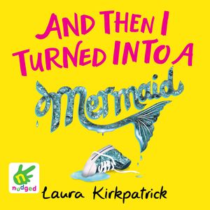 And Then I Turned into a Mermaid, Laura Kirkpatrick