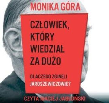 Człowiek, który wiedział za dużo. Dlaczego zginęli Jaroszewiczowie? audiobook, Monika Góra