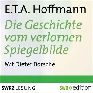 Die Geschichte vom verlornen Spiegelbilde und andere Geschichten, E.T.A.  Hoffmann