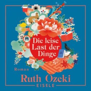 Die leise Last der Dinge audiobook, Ruth Ozeki