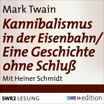 Kannibalismus in der Eisenbahn/Eine Geschichte ohne Schluss audiobook, Mark Twain