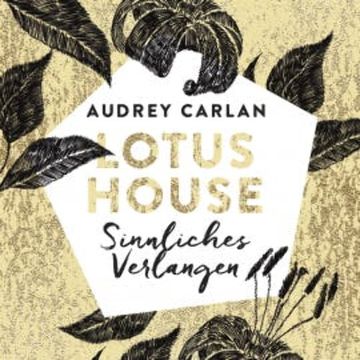 Lotus House - Sinnliches Verlangen audiobook, Audrey Carlan