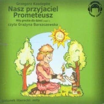 Nasz przyjaciel Prometeusz (Mity greckie dla dzieci cz. 1) audiobook, Grzegorz Kasdepke