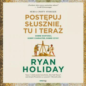 Postępuj słusznie, tu i teraz. Dobre wartości, dobry charakter, dobre czyny audiobook, Ryan Holiday