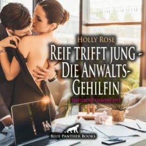 Reif trifft jung - Die AnwaltsGehilfin | Erotische Geschichte, Holly Rose