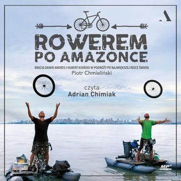 Rowerem po Amazonce. Bracia Dawid Andres i Hubert Kisiński w podróży po największej rzece świata audiobook, Piotr Chmieliński