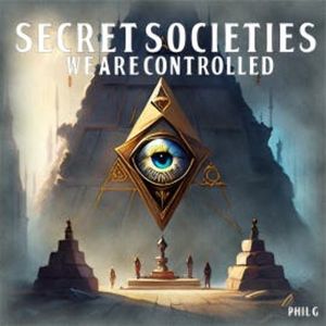 Secret Societies: We Are Controlled, Phil G