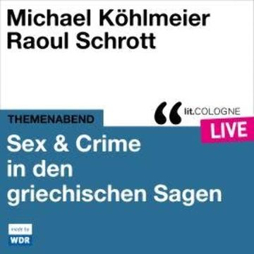Sex & Crime in den griechischen Sagen - lit.COLOGNE live (ungekürzt) audiobook, Michael Köhlmeier, Raoul Schrott