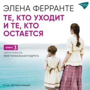 Те, кто уходит, и те, кто остается, Элена Ферранте