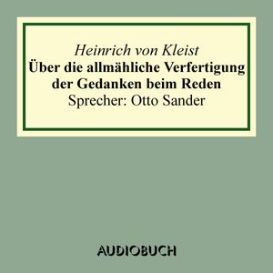 Über die allmähliche Verfertigung der Gedanken beim Reden. An R[ühle] v[on] L[ilienstern], Heinrich von Kleist