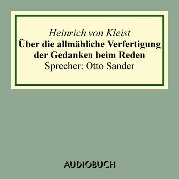 Über die allmähliche Verfertigung der Gedanken beim Reden. An R[ühle] v[on] L[ilienstern] audiobook, Heinrich von Kleist