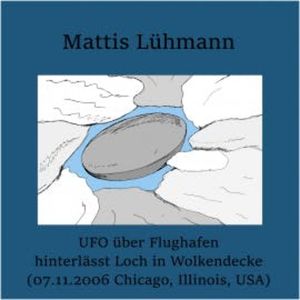 UFO über Flughafen hinterlässt Loch in Wolkendecke (07.11.2006 Chicago, Illinois, USA), Mattis Lühmann