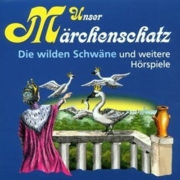 Unser Märchenschatz - Die wilden Schwäne audiobook, Hans-Christian Andersen