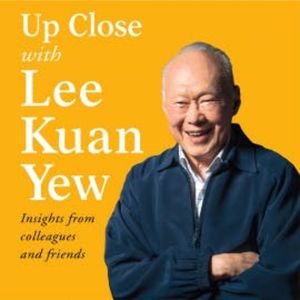 Up Close with Lee Kuan Yew - Insights from colleagues and friends, Various