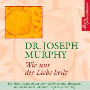 Wie uns die Liebe heilt, Dr. Joseph Murphy