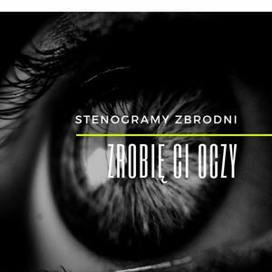 ZROBIĘ CI OCZY - kryminał, podcast, słuchowisko, antykryminał, Piotr Wielg