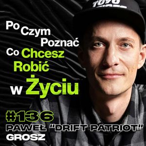 #136 Kiedy Wiesz, Że Odnalazłeś Swoją Pasję? Fakty i Mity o Drifcie, Forma Medytacji - Paweł "Drift Patriot" Grosz, Przemek Górczyk