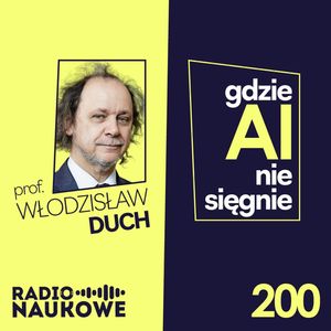 #200 Przyczółki ludzkości. Gdzie sztuczna inteligencja nie sięgnie | prof. Włodzisław Duch, Karolina Głowacka